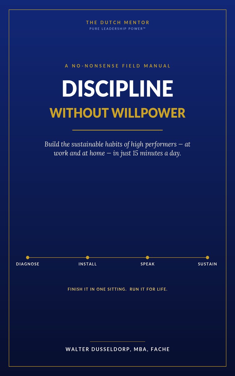 Discipline Without Willpower — a no-nonsense field manual by Walter Dusseldorp, MBA, FACHE